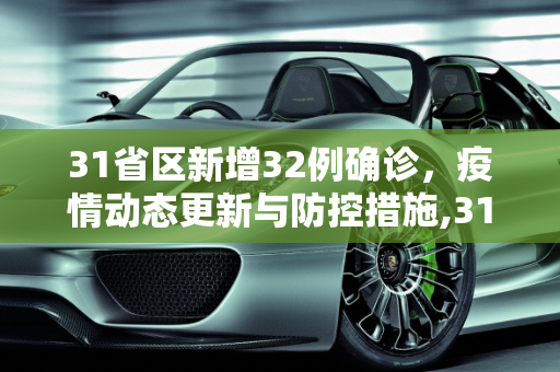 31省区新增32例确诊，疫情动态更新与防控措施,31省区新增32例确诊