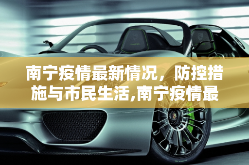 南宁疫情最新情况，防控措施与市民生活,南宁疫情最新情况