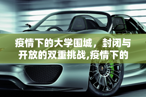 疫情下的大学围城，封闭与开放的双重挑战,疫情下的大学围城