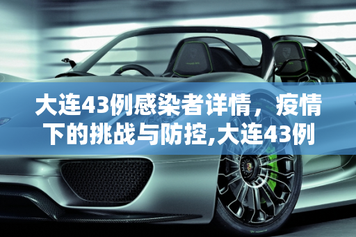 大连43例感染者详情，疫情下的挑战与防控,大连43例感染者详情
