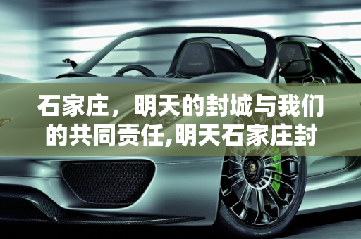 石家庄，明天的封城与我们的共同责任,明天石家庄封城
