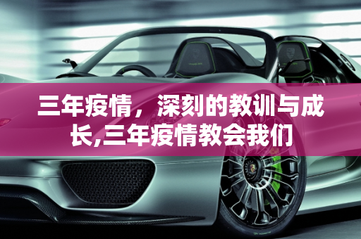 三年疫情，深刻的教训与成长,三年疫情教会我们