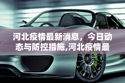 河北疫情最新消息，今日动态与防控措施,河北疫情最新消息今天