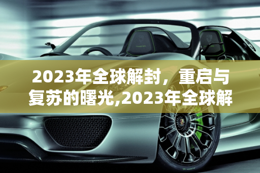 2023年全球解封，重启与复苏的曙光,2023年全球解封