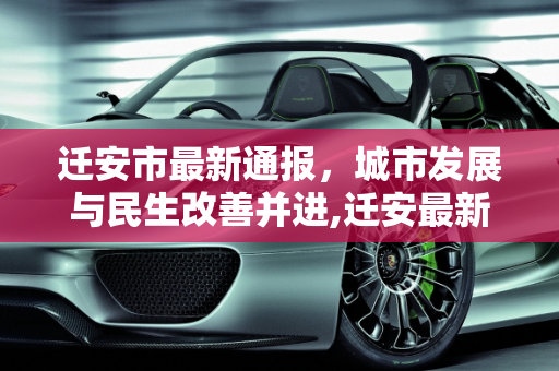 迁安市最新通报，城市发展与民生改善并进,迁安最新通报