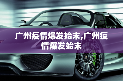广州疫情爆发始末,广州疫情爆发始末