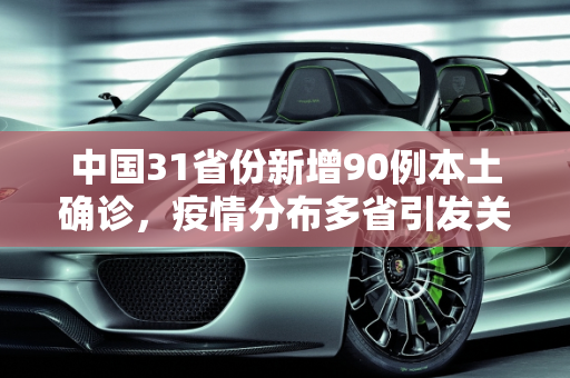 中国31省份新增90例本土确诊，疫情分布多省引发关注,31省份增90例本土确诊分布多省