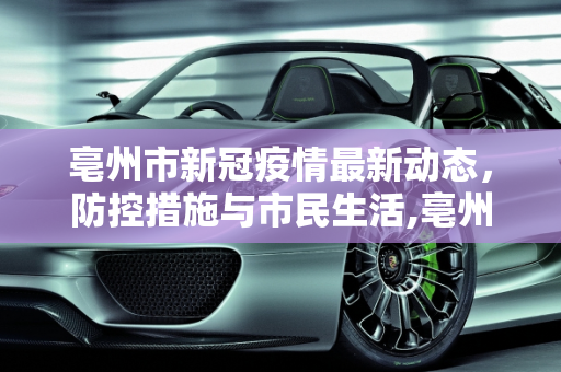 亳州市新冠疫情最新动态，防控措施与市民生活,亳州新冠疫情最新消息
