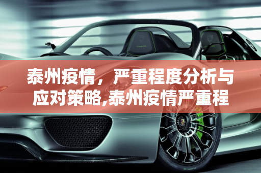 泰州疫情，严重程度分析与应对策略,泰州疫情严重程度