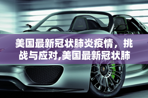 美国最新冠状肺炎疫情，挑战与应对,美国最新冠状肺炎疫情