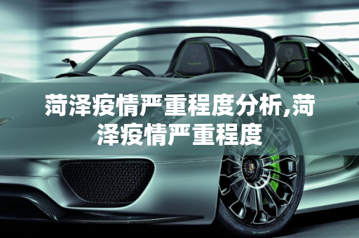 菏泽疫情严重程度分析,菏泽疫情严重程度