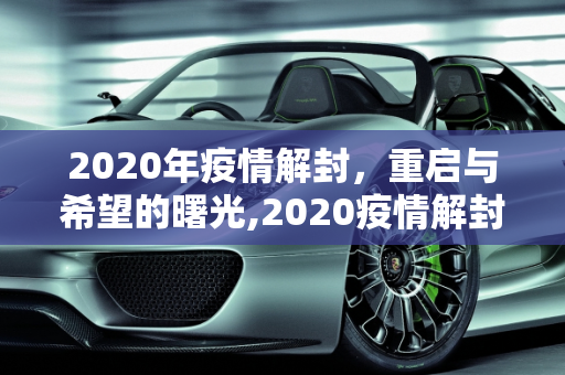 2020年疫情解封，重启与希望的曙光,2020疫情解封