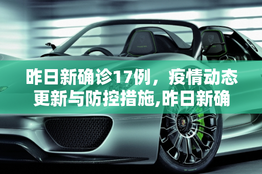 昨日新确诊17例，疫情动态更新与防控措施,昨日新确诊17例