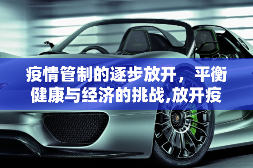 疫情管制的逐步放开，平衡健康与经济的挑战,放开疫情管制
