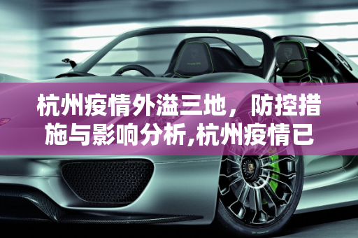 杭州疫情外溢三地，防控措施与影响分析,杭州疫情已外溢三地