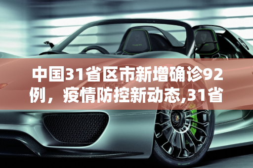 中国31省区市新增确诊92例，疫情防控新动态,31省区市新增确诊92例