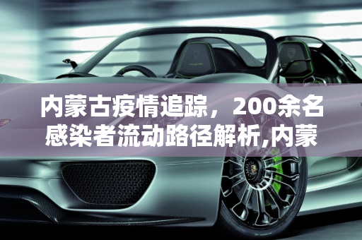 内蒙古疫情追踪，200余名感染者流动路径解析,内蒙古感染者超200出来的人去哪了
