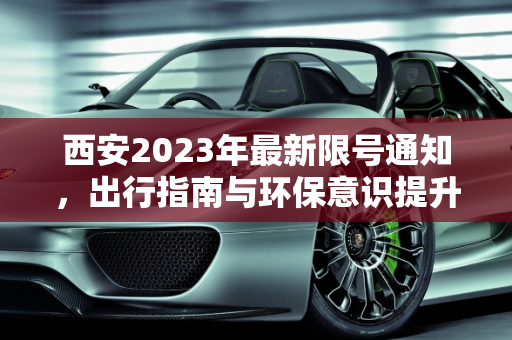 西安2023年最新限号通知，出行指南与环保意识提升,西安限号2023最新限号通知
