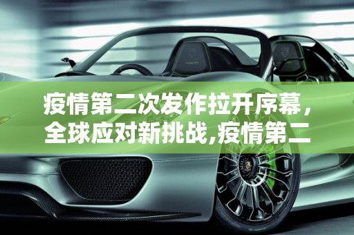 疫情第二次发作拉开序幕，全球应对新挑战,疫情第二次发作拉开序幕