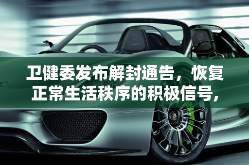 卫健委发布解封通告，恢复正常生活秩序的积极信号,卫健委发布解封通告