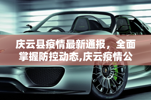 庆云县疫情最新通报，全面掌握防控动态,庆云疫情公告最新:庆云县疫情通报