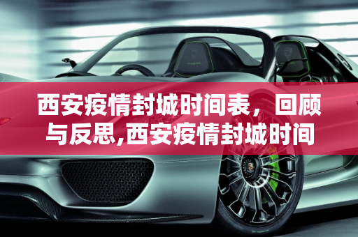 西安疫情封城时间表，回顾与反思,西安疫情封城时间表