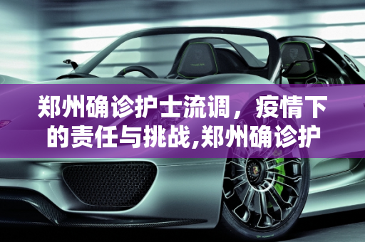 郑州确诊护士流调，疫情下的责任与挑战,郑州确诊护士流调