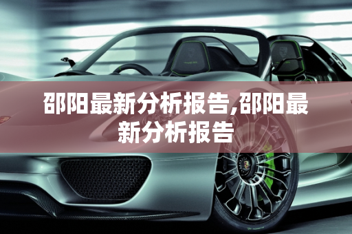 邵阳最新分析报告,邵阳最新分析报告