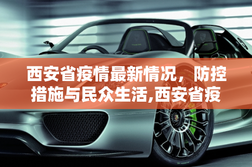 西安省疫情最新情况，防控措施与民众生活,西安省疫情最新情况