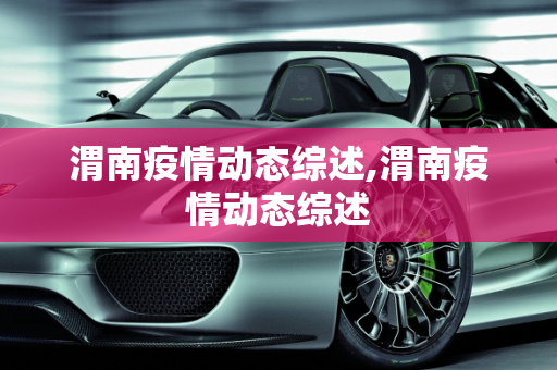 渭南疫情动态综述,渭南疫情动态综述