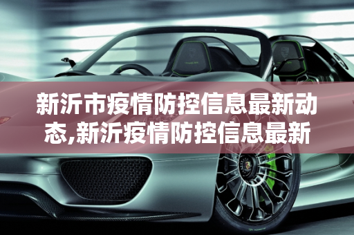 新沂市疫情防控信息最新动态,新沂疫情防控信息最新