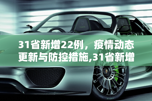 31省新增22例，疫情动态更新与防控措施,31省新增22例