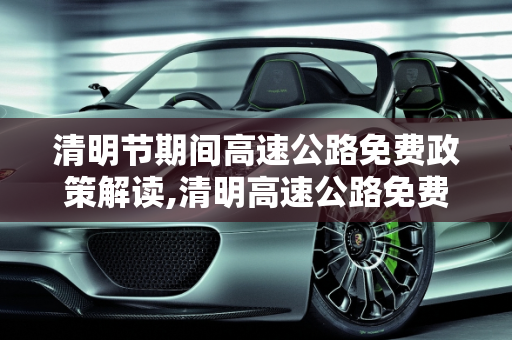 清明节期间高速公路免费政策解读,清明高速公路免费吗
