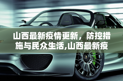 山西最新疫情更新，防控措施与民众生活,山西最新疫情更新