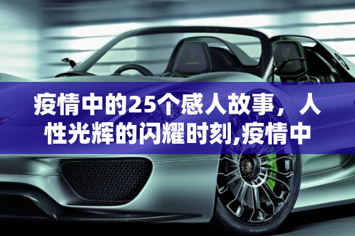 疫情中的25个感人故事，人性光辉的闪耀时刻,疫情中的25个感人故事