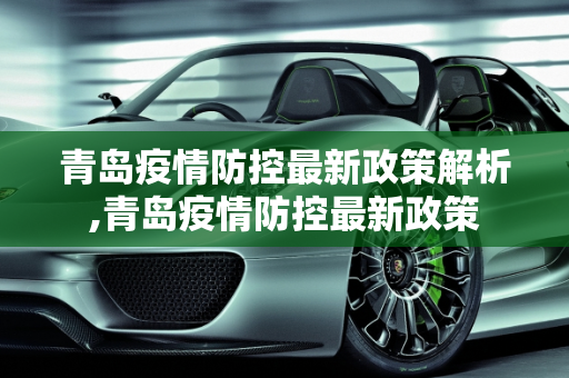 青岛疫情防控最新政策解析,青岛疫情防控最新政策