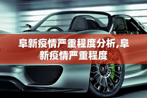 阜新疫情严重程度分析,阜新疫情严重程度