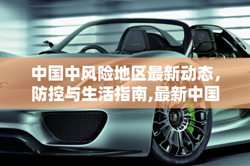 中国中风险地区最新动态，防控与生活指南,最新中国中风险地区