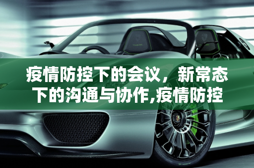 疫情防控下的会议，新常态下的沟通与协作,疫情防控下的会议