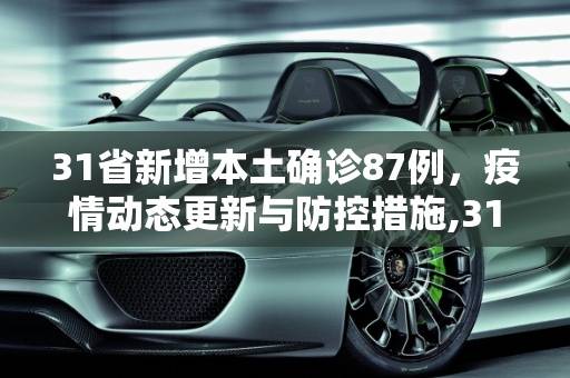 31省新增本土确诊87例，疫情动态更新与防控措施,31省新增本土确诊87例