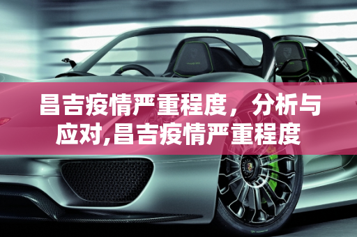 昌吉疫情严重程度，分析与应对,昌吉疫情严重程度
