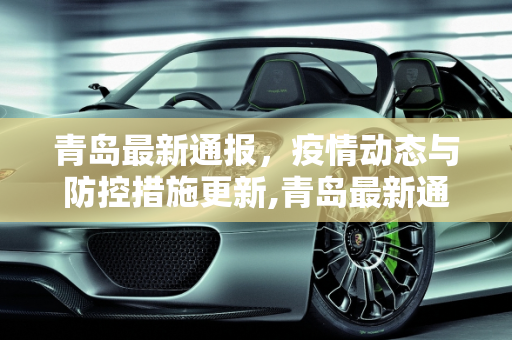 青岛最新通报，疫情动态与防控措施更新,青岛最新通报