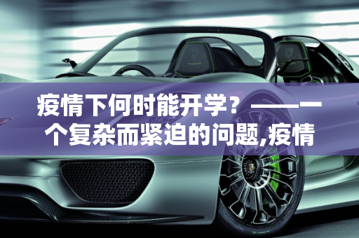 疫情下何时能开学？——一个复杂而紧迫的问题,疫情下何时能开学？