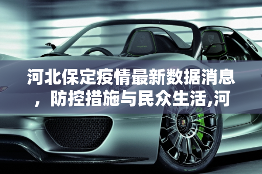 河北保定疫情最新数据消息，防控措施与民众生活,河北保定疫情最新数据消息