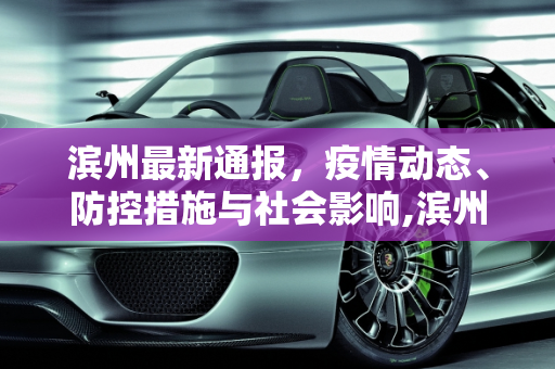 滨州最新通报，疫情动态、防控措施与社会影响,滨州最新通报