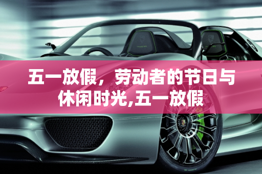 五一放假，劳动者的节日与休闲时光,五一放假