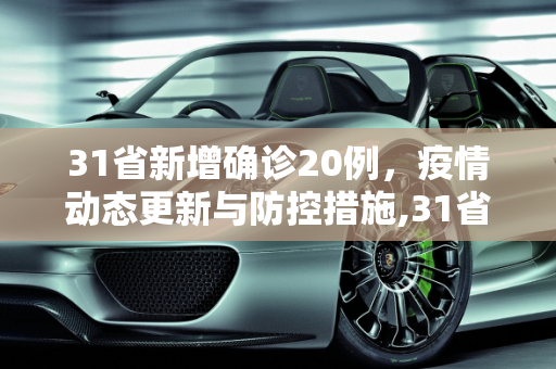 31省新增确诊20例，疫情动态更新与防控措施,31省新增确诊20例