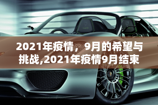 2021年疫情，9月的希望与挑战,2021年疫情9月结束