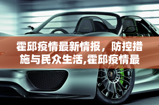 霍邱疫情最新情报，防控措施与民众生活,霍邱疫情最新情报