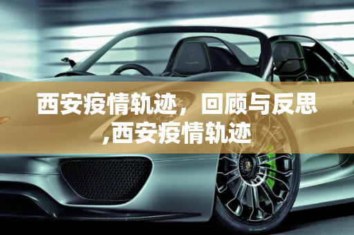 西安疫情轨迹，回顾与反思,西安疫情轨迹